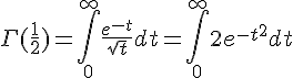 \Large\Gamma (\frac{1}{2})=\Bigint_{0}^{\infty} \frac{e^{-t}}{\sqrt{t}} dt=\Bigint_{0}^{\infty} 2e^{-t^2} dt